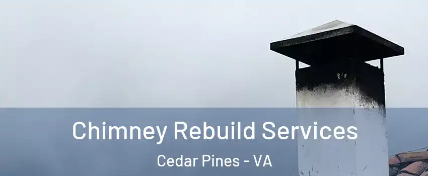 Chimney Rebuild Services Cedar Pines - VA