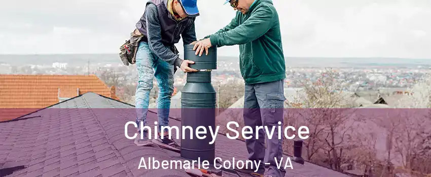 Chimney Service Albemarle Colony - VA