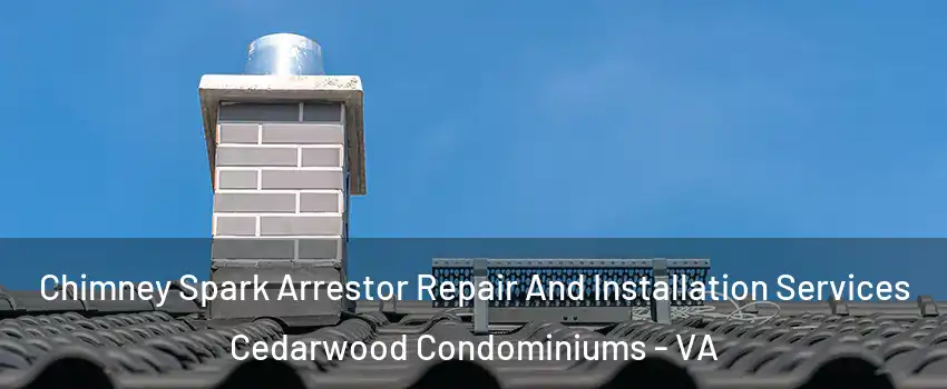Chimney Spark Arrestor Repair And Installation Services Cedarwood Condominiums - VA