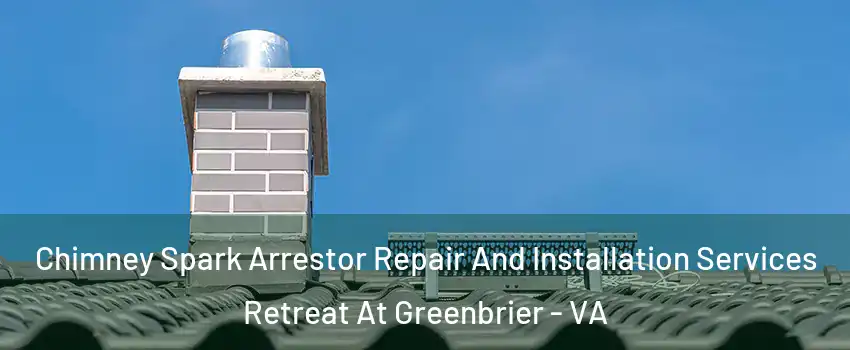Chimney Spark Arrestor Repair And Installation Services Retreat At Greenbrier - VA