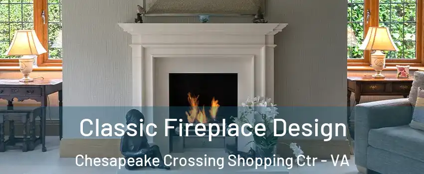 Classic Fireplace Design Chesapeake Crossing Shopping Ctr - VA