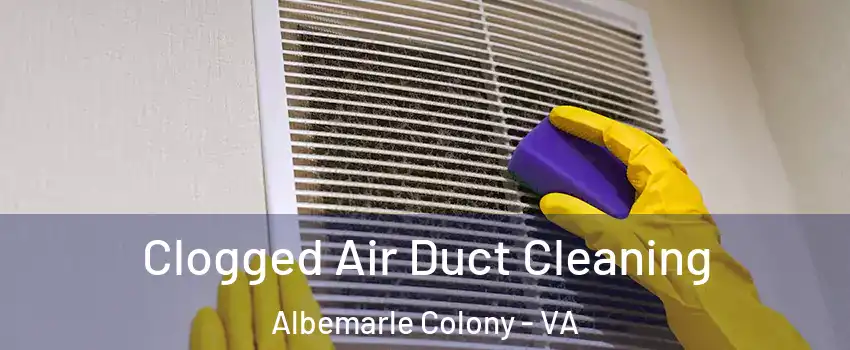 Clogged Air Duct Cleaning Albemarle Colony - VA