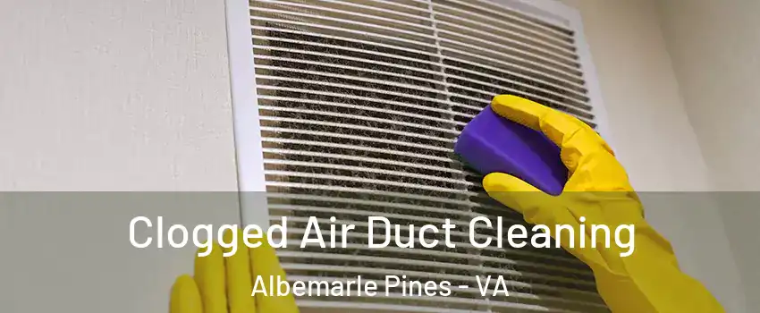 Clogged Air Duct Cleaning Albemarle Pines - VA