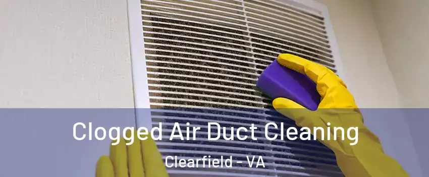 Clogged Air Duct Cleaning Clearfield - VA