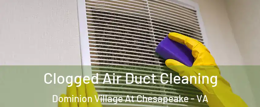 Clogged Air Duct Cleaning Dominion Village At Chesapeake - VA