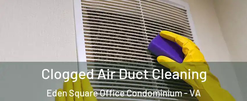 Clogged Air Duct Cleaning Eden Square Office Condominium - VA