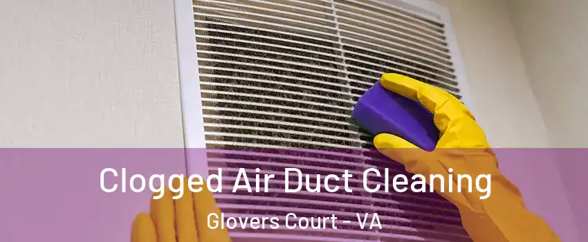 Clogged Air Duct Cleaning Glovers Court - VA