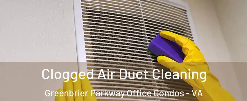 Clogged Air Duct Cleaning Greenbrier Parkway Office Condos - VA