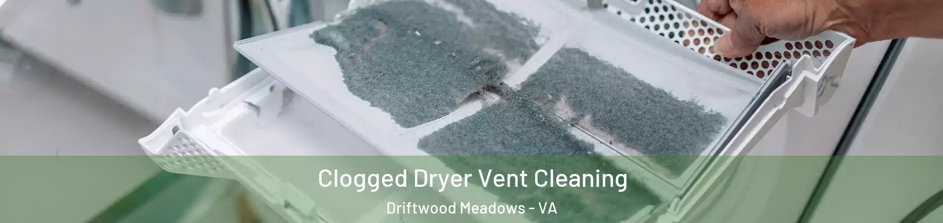 Clogged Dryer Vent Cleaning Driftwood Meadows - VA