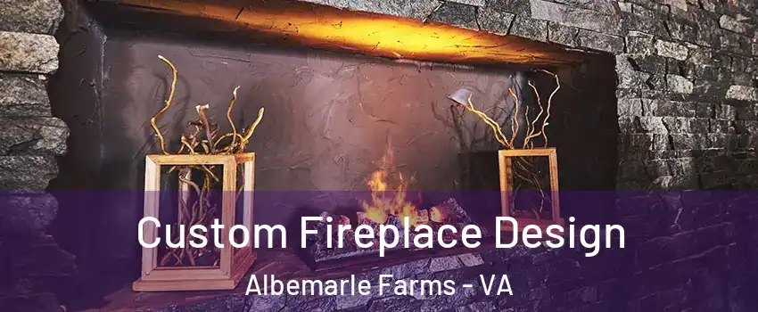 Custom Fireplace Design Albemarle Farms - VA