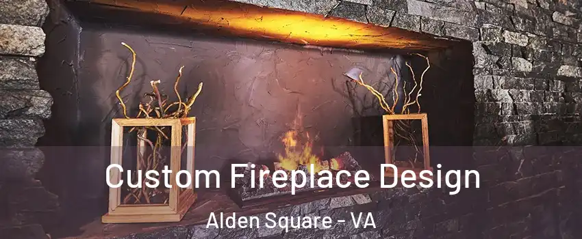 Custom Fireplace Design Alden Square - VA