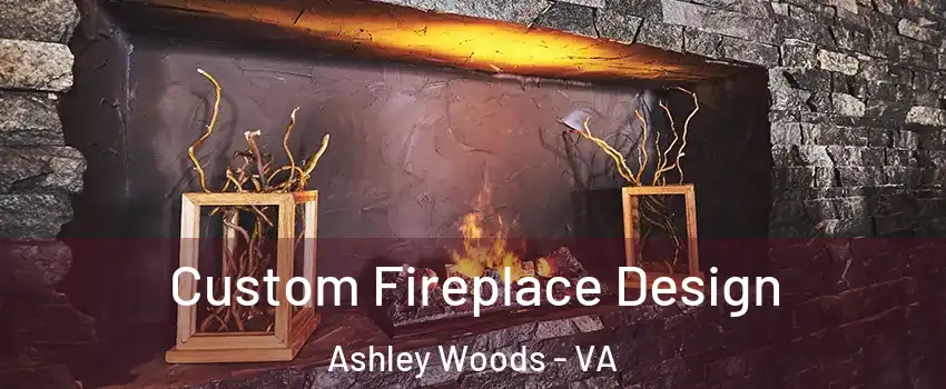 Custom Fireplace Design Ashley Woods - VA