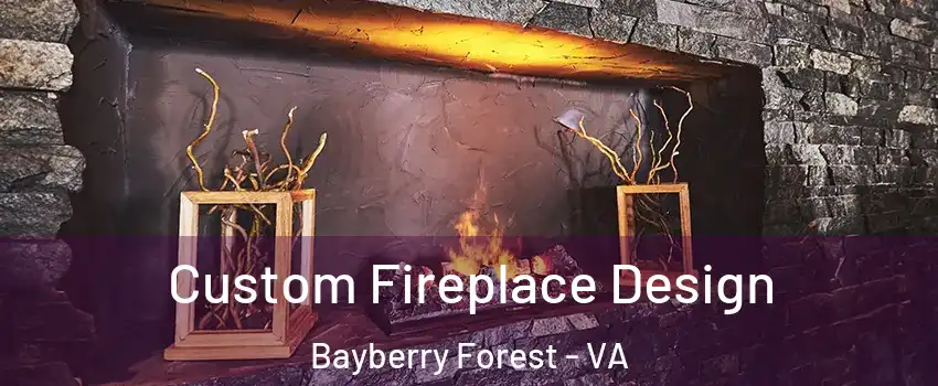 Custom Fireplace Design Bayberry Forest - VA