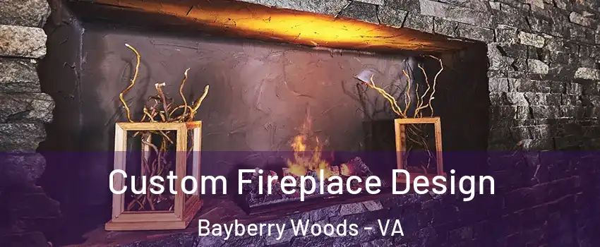 Custom Fireplace Design Bayberry Woods - VA