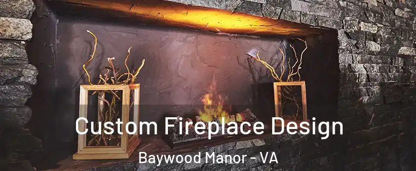 Custom Fireplace Design Baywood Manor - VA