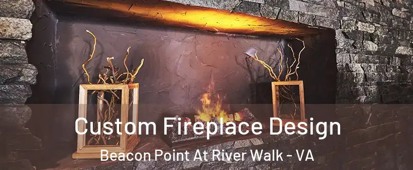 Custom Fireplace Design Beacon Point At River Walk - VA