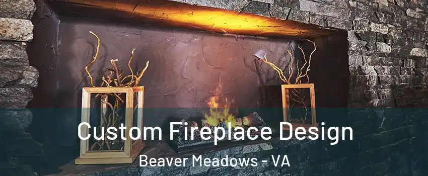 Custom Fireplace Design Beaver Meadows - VA