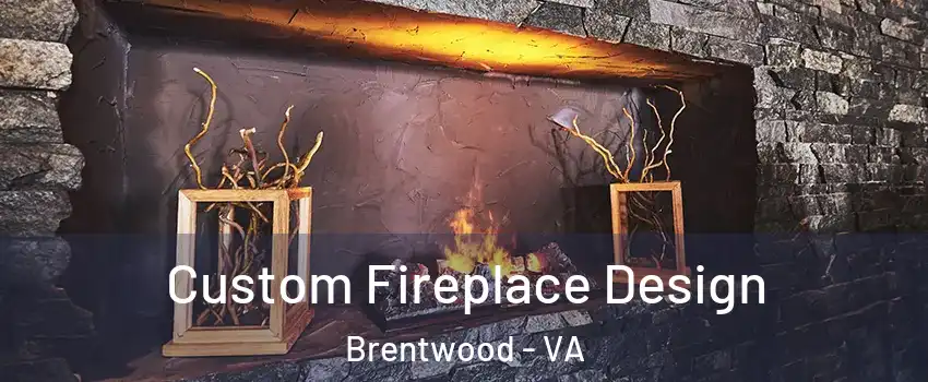 Custom Fireplace Design Brentwood - VA
