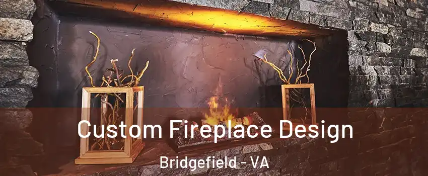 Custom Fireplace Design Bridgefield - VA