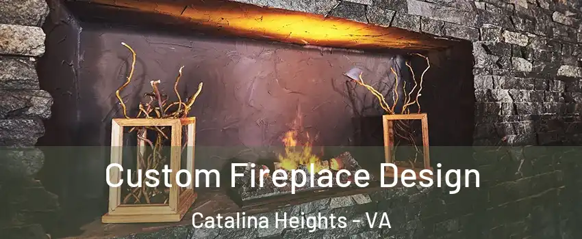 Custom Fireplace Design Catalina Heights - VA