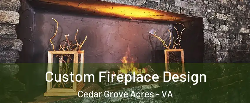 Custom Fireplace Design Cedar Grove Acres - VA