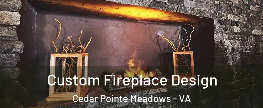 Custom Fireplace Design Cedar Pointe Meadows - VA