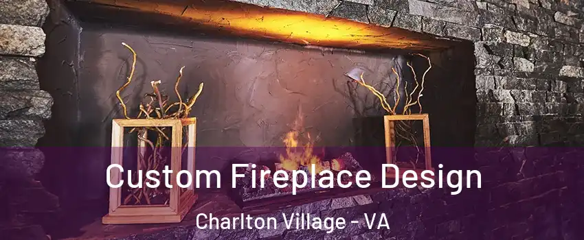 Custom Fireplace Design Charlton Village - VA