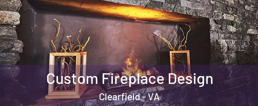 Custom Fireplace Design Clearfield - VA