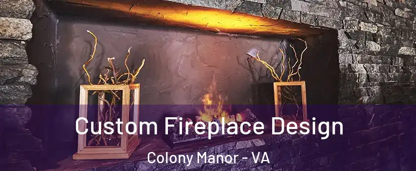 Custom Fireplace Design Colony Manor - VA
