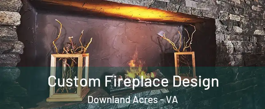 Custom Fireplace Design Downland Acres - VA