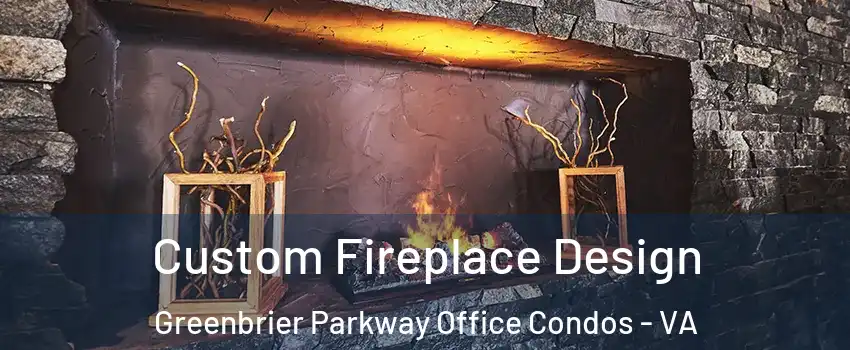 Custom Fireplace Design Greenbrier Parkway Office Condos - VA