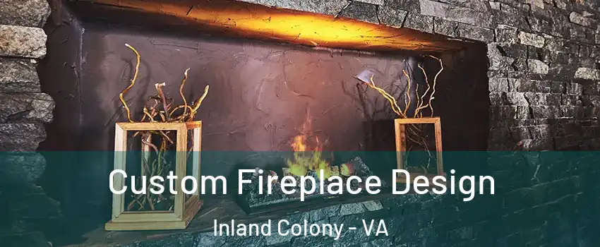 Custom Fireplace Design Inland Colony - VA