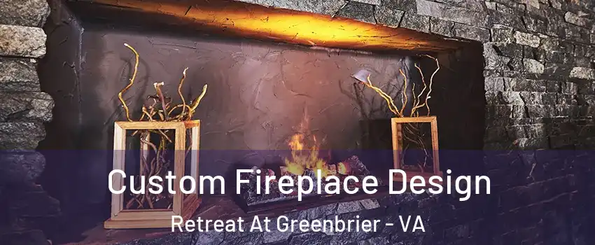 Custom Fireplace Design Retreat At Greenbrier - VA