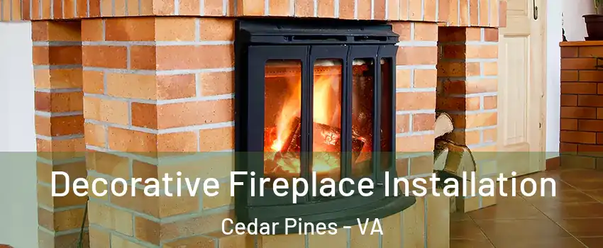 Decorative Fireplace Installation Cedar Pines - VA