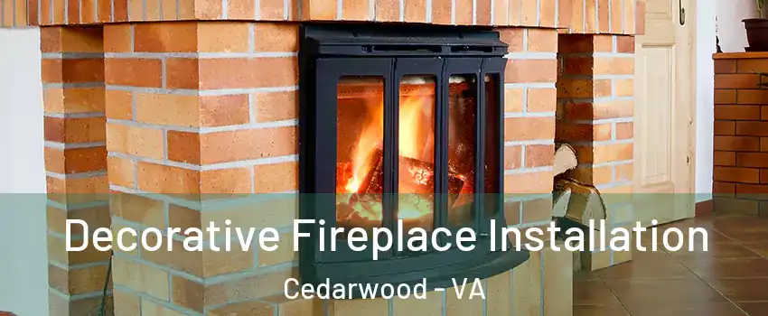 Decorative Fireplace Installation Cedarwood - VA