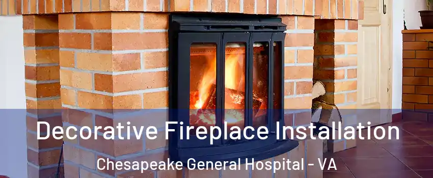 Decorative Fireplace Installation Chesapeake General Hospital - VA