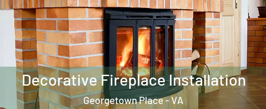 Decorative Fireplace Installation Georgetown Place - VA