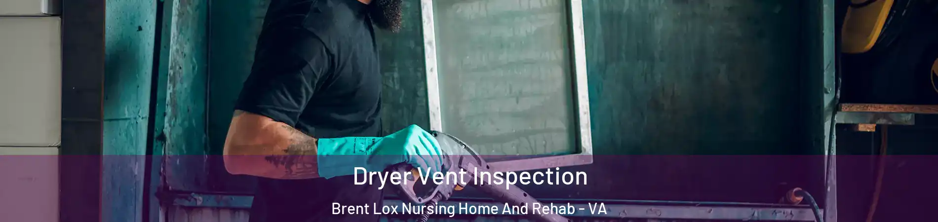 Dryer Vent Inspection Brent Lox Nursing Home And Rehab - VA