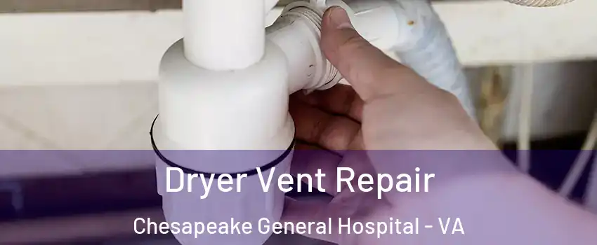Dryer Vent Repair Chesapeake General Hospital - VA