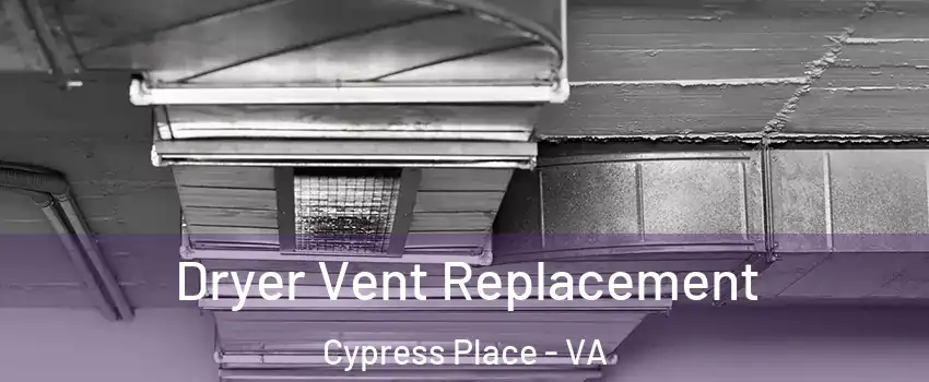 Dryer Vent Replacement Cypress Place - VA