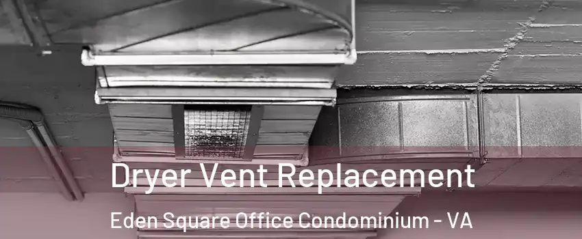 Dryer Vent Replacement Eden Square Office Condominium - VA