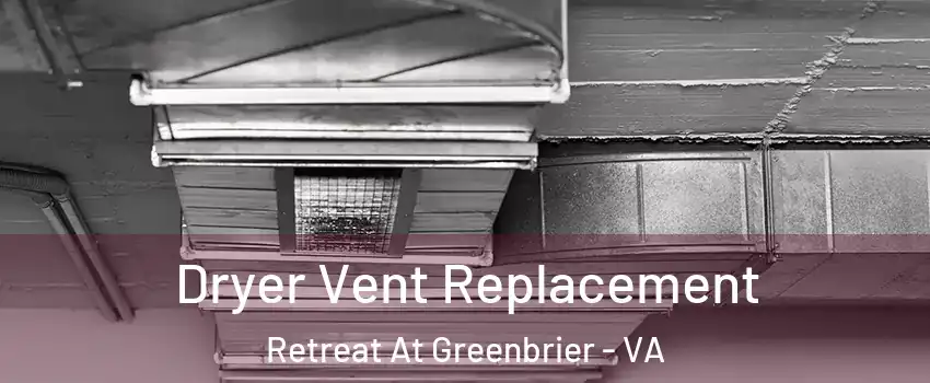 Dryer Vent Replacement Retreat At Greenbrier - VA