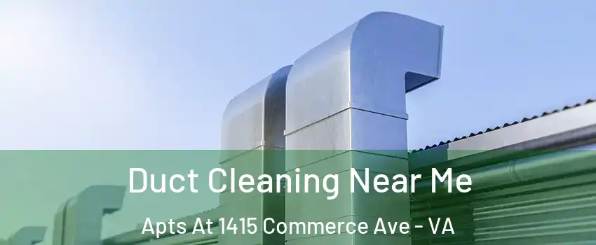 Duct Cleaning Near Me Apts At 1415 Commerce Ave - VA