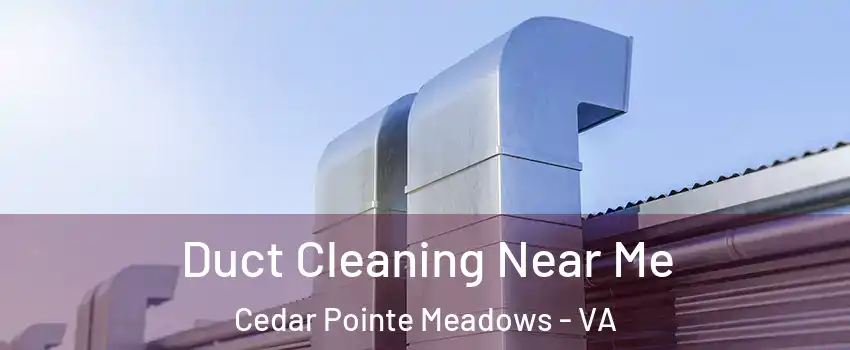 Duct Cleaning Near Me Cedar Pointe Meadows - VA