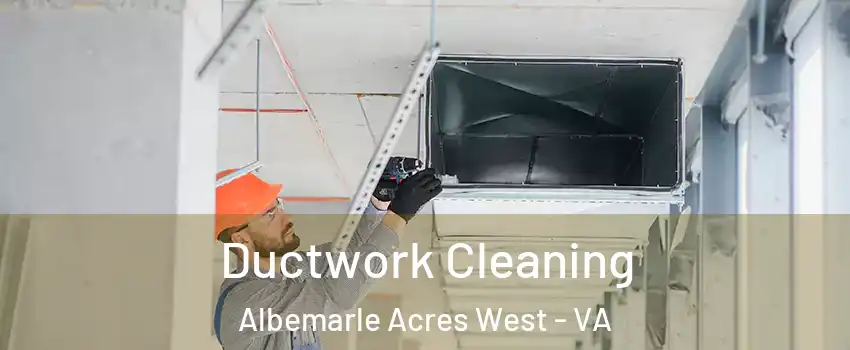 Ductwork Cleaning Albemarle Acres West - VA