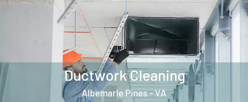Ductwork Cleaning Albemarle Pines - VA