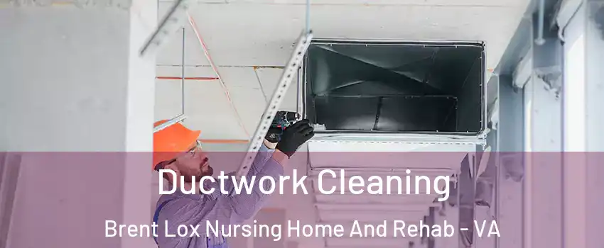 Ductwork Cleaning Brent Lox Nursing Home And Rehab - VA