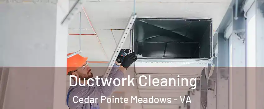 Ductwork Cleaning Cedar Pointe Meadows - VA