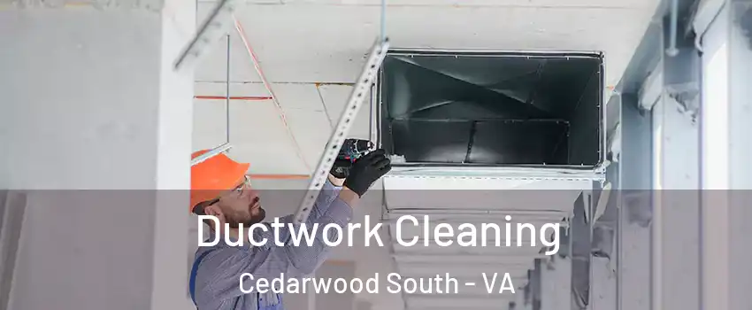 Ductwork Cleaning Cedarwood South - VA