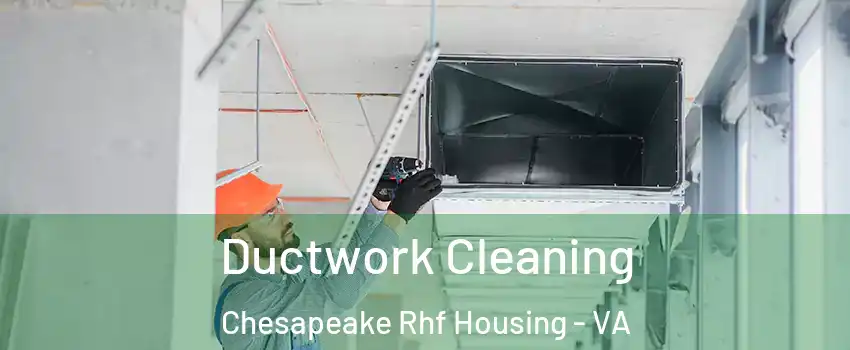 Ductwork Cleaning Chesapeake Rhf Housing - VA